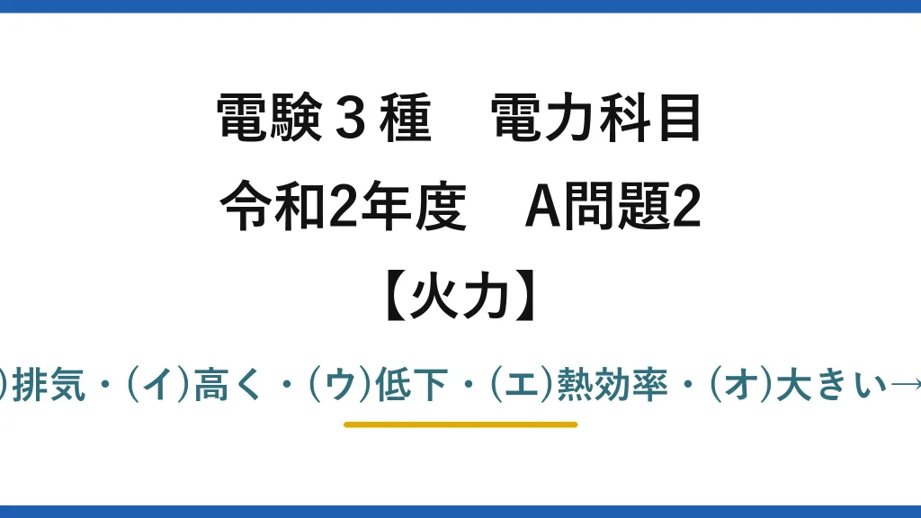 電験3種 電力科目【火力】令和2年度 A問題2 (ア)排気・(イ)高く・(ウ)低下・(エ)熱効率・(オ)大きい→(3)