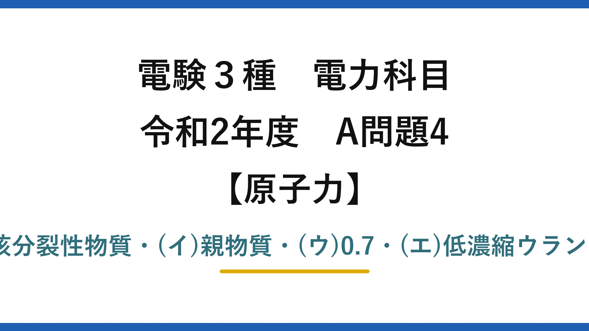 電験3種 電力科目【原子力】令和2年度 A問題4 (ア)核分裂性物質・(イ)親物質・(ウ)0.7・(エ)低濃縮ウラン→(2)