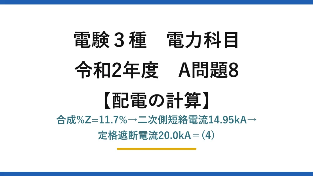電験3種 電力科目【配電の計算】令和2年度 A問題8 合成%Z=11.7%→二次側短絡電流14.95kA→定格遮断電流20.0kA＝(4)