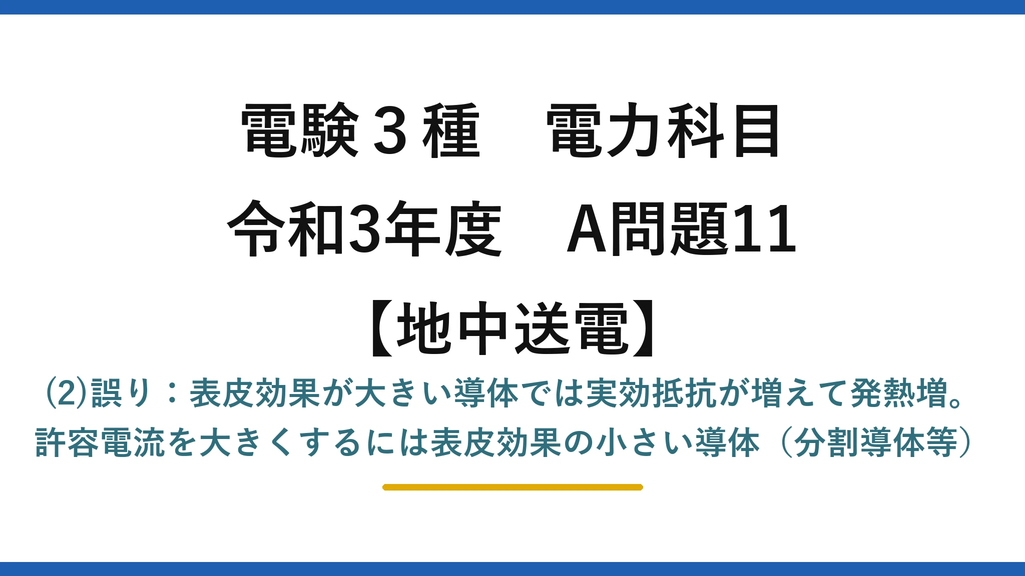 電験3種 電力科目【地中送電】令和3年度 A問題11 (2)誤り：表皮効果が大きい導体では実効抵抗が増えて発熱増。許容電流を大きくするには表皮効果の小さい導体（分割導体等）