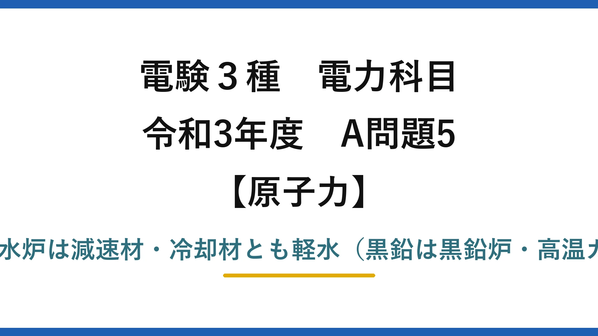 電験3種 電力科目【原子力】令和3年度 A問題5 誤りは(2)——軽水炉は減速材・冷却材とも軽水（黒鉛は黒鉛炉・高温ガス炉の減速材）