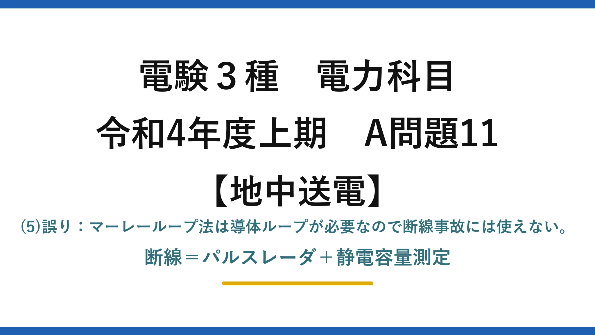 電験3種 電力科目【地中送電】令和4年度上期 A問題11 (5)誤り：マーレーループ法は導体ループが必要なので断線事故には使えない。断線＝パルスレーダ＋静電容量測定