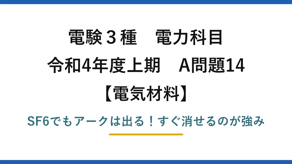電験3種 電力科目 電気材料 令和4年度上期 A問題14 SF6でもアークは出る！すぐ消せるのが強み