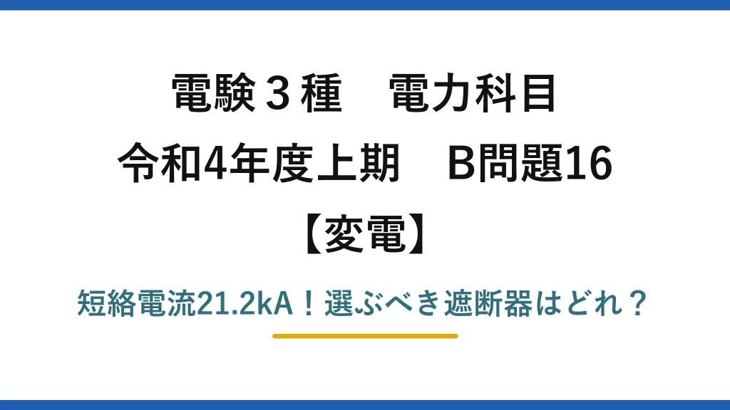 電験3種 電力科目 変電 令和4年度上期 B問題16 短絡電流21.2kA！選ぶべき遮断器はどれ？