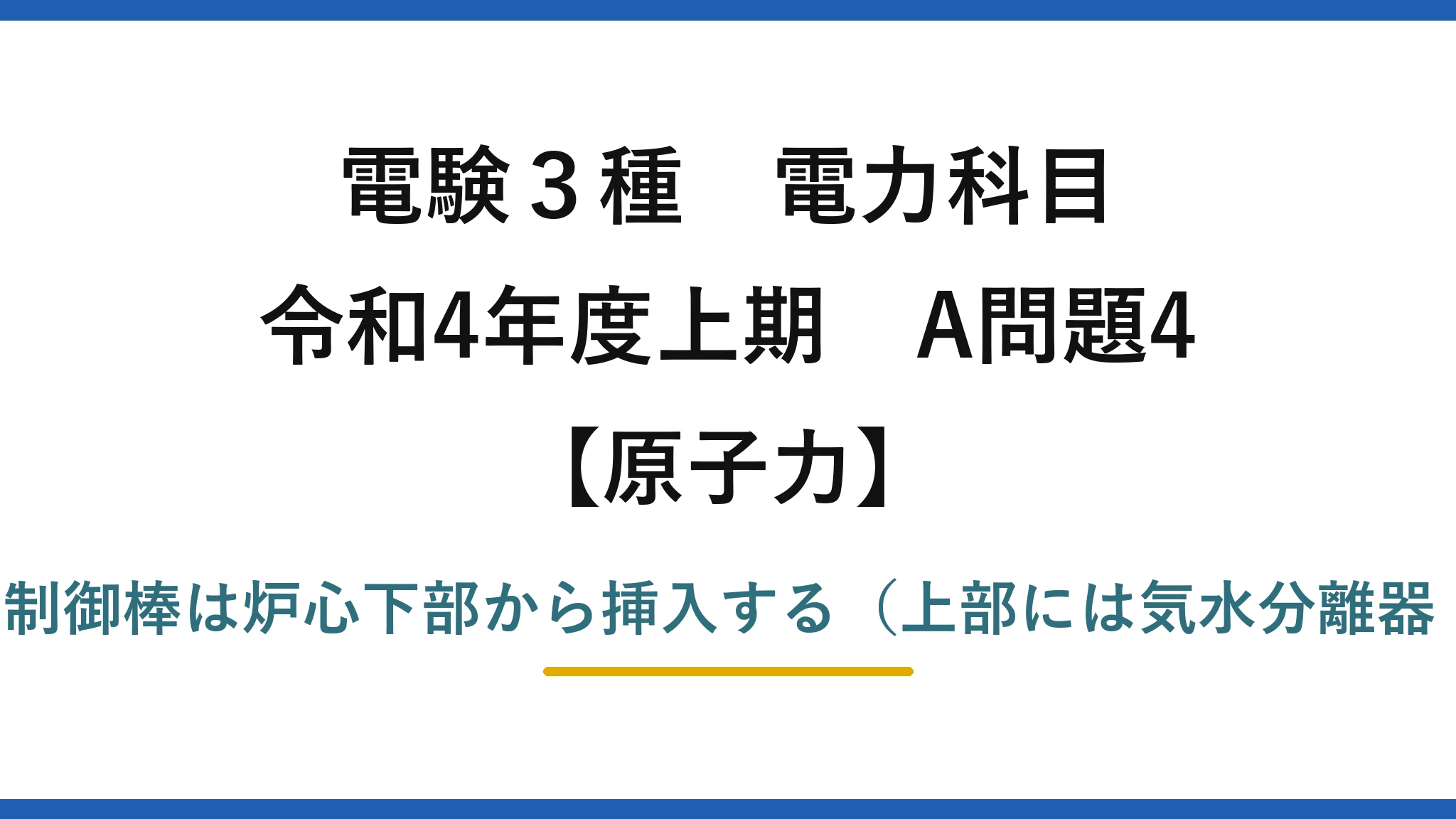 電験3種 電力科目【原子力】令和4年度上期 A問題4 誤りは(4)——BWRの制御棒は炉心下部から挿入する(上部には気水分離器・蒸気乾燥器がある)