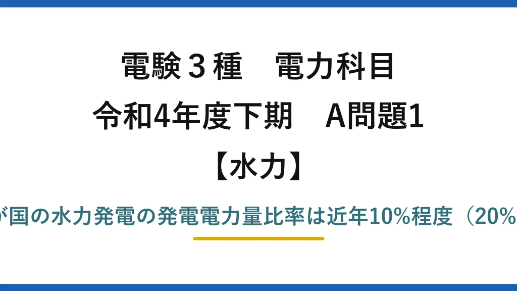 電験3種 電力科目【水力】令和4年度下期 A問題1 誤りは(3)：我が国の水力発電の発電電力量比率は近年10%程度（20%程度ではない）