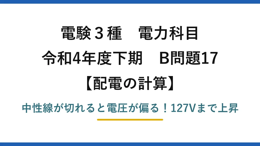 電験3種 電力科目 配電の計算 令和4年度下期 B問題17 中性線が切れると電圧が偏る！127Vまで上昇