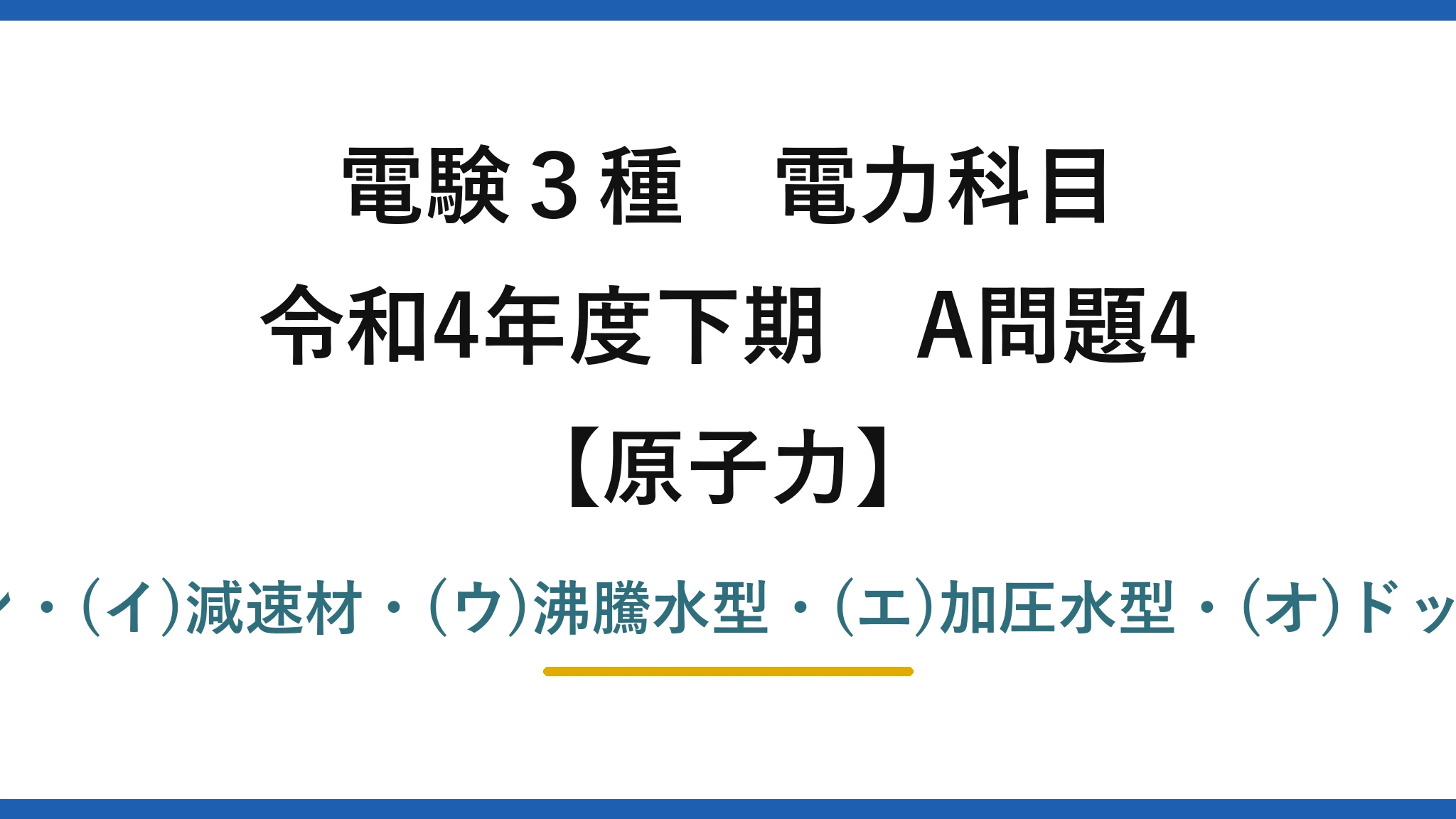 電験3種 電力科目【原子力】令和4年度下期 A問題4 (ア)低濃縮ウラン・(イ)減速材・(ウ)沸騰水型・(エ)加圧水型・(オ)ドップラー効果→(1)