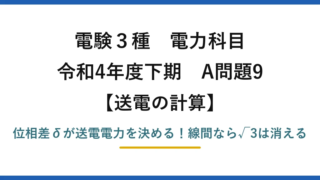 電験3種 電力科目 送電の計算 令和4年度下期 A問題9 位相差δが送電電力を決める！線間なら√3は消える