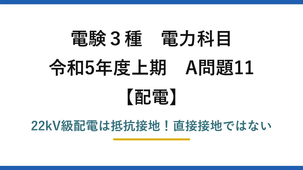 電験3種 電力科目 配電 令和5年度上期 A問題11 22kV級配電は抵抗接地！直接接地ではない
