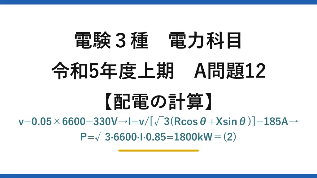 電験3種 電力科目【配電の計算】令和5年度上期 A問題12 v=0.05×6600=330V→I=v/[√3(Rcosθ+Xsinθ)]=185A→P=√3·6600·I·0.85=1800kW＝(2)