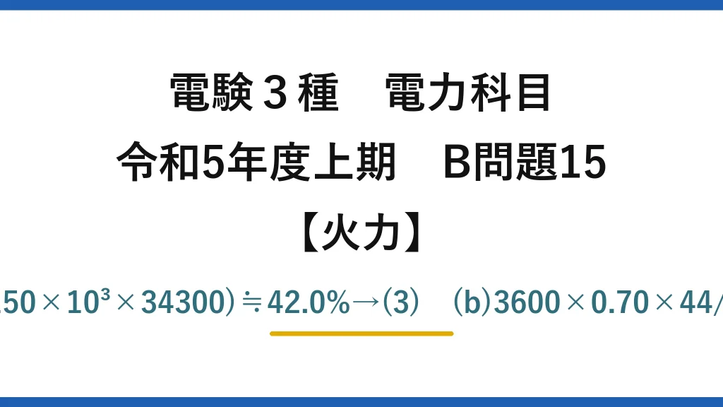 電験3種 電力科目【火力】令和5年度上期 B問題15 (a)η=600×10³×3600/(150×10³×34300)≒42.0%→(3)　(b)3600×0.70×44/12=9240≒9.2×10³t→(4)
