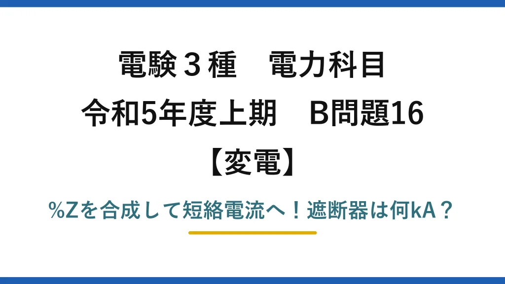 電験3種 電力科目 変電 令和5年度上期 B問題16 %Zを合成して短絡電流へ！遮断器は何kA？