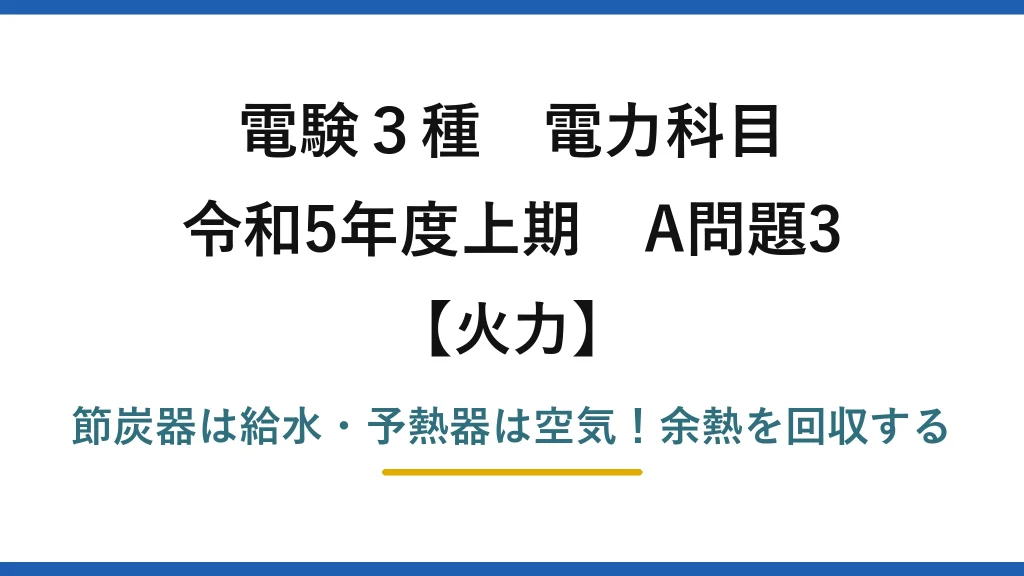 電験3種 電力科目 火力 令和5年度上期 A問題3 節炭器は給水・予熱器は空気！余熱を回収する