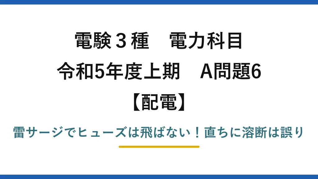 電験3種 電力科目 配電 令和5年度上期 A問題6 雷サージでヒューズは飛ばない！直ちに溶断は誤り