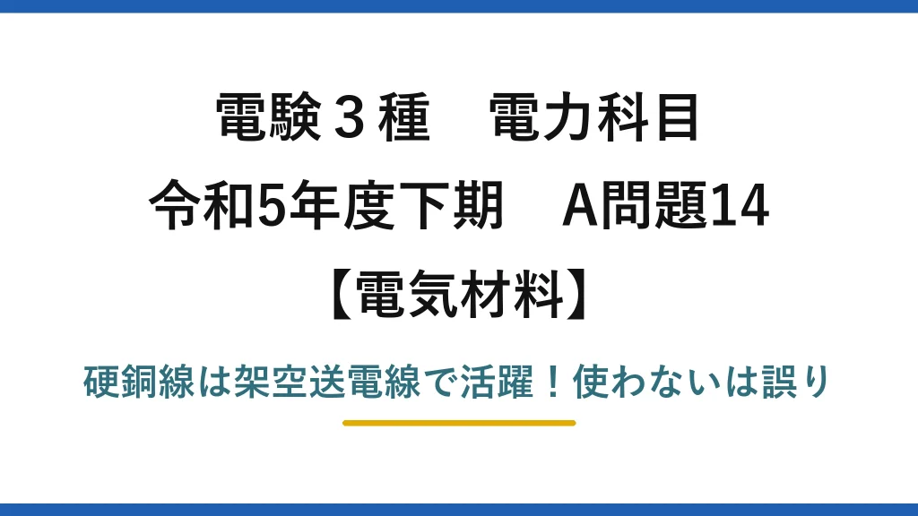 電験3種 電力科目 電気材料 令和5年度下期 A問題14 硬銅線は架空送電線で活躍！使わないは誤り