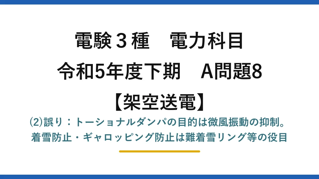 電験3種 電力科目【架空送電】令和5年度下期 A問題8 (2)誤り：トーショナルダンパの目的は微風振動の抑制。着雪防止・ギャロッピング防止は難着雪リング等の役目