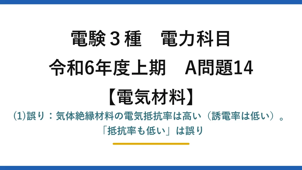 電験3種 電力科目【電気材料】令和6年度上期 A問題14 (1)誤り：気体絶縁材料の電気抵抗率は高い（誘電率は低い）。「抵抗率も低い」は誤り