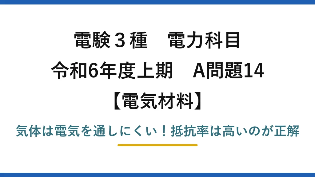 電験3種 電力科目 電気材料 令和6年度上期 A問題14 気体は電気を通しにくい！抵抗率は高いのが正解