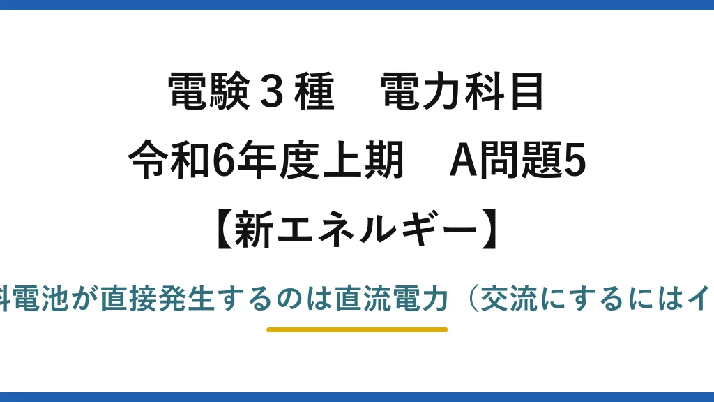 電験3種 電力科目【新エネルギー】令和6年度上期 A問題5 誤りは(1)——燃料電池が直接発生するのは直流電力（交流にするにはインバータが必要）