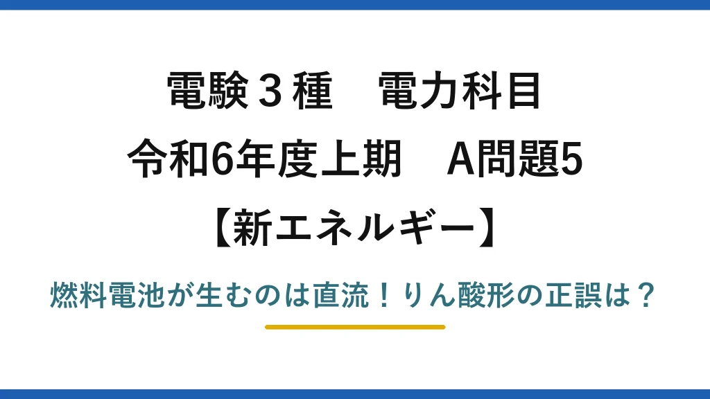 電験3種 電力科目 新エネルギー 令和6年度上期 A問題5 燃料電池が生むのは直流！りん酸形の正誤は？