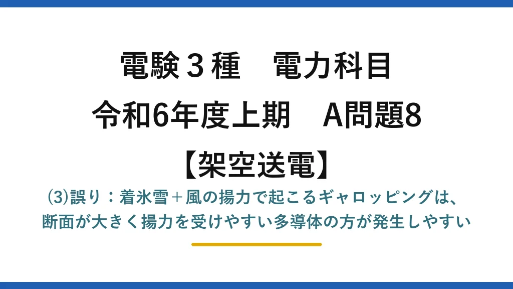 電験3種 電力科目【架空送電】令和6年度上期 A問題8 (3)誤り：着氷雪＋風の揚力で起こるギャロッピングは、断面が大きく揚力を受けやすい多導体の方が発生しやすい