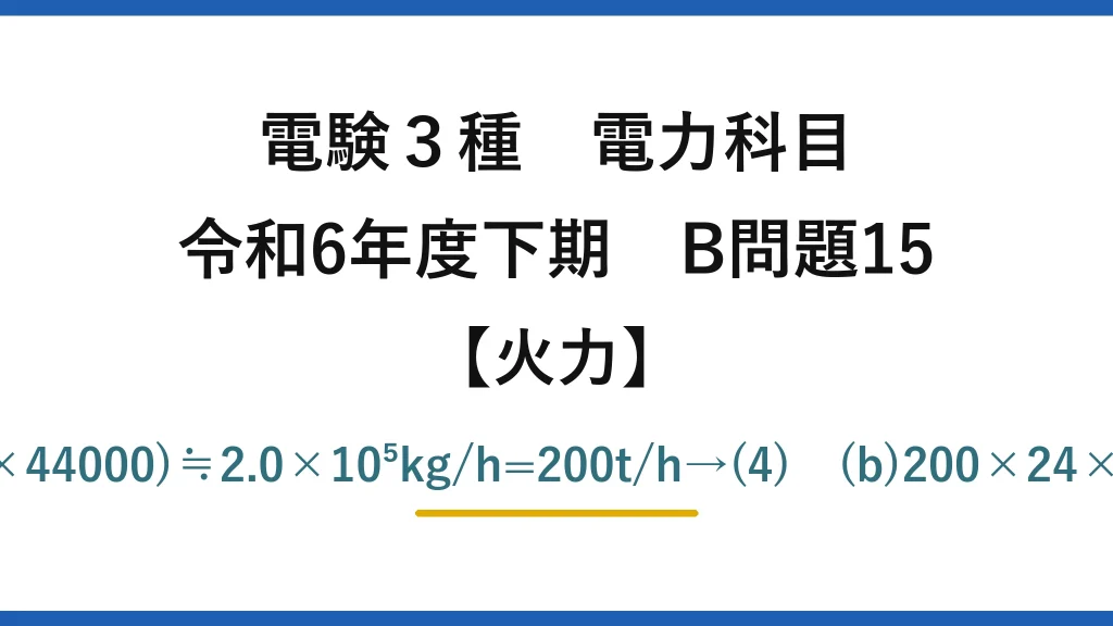 電験3種 電力科目【火力】令和6年度下期 B問題15 (a)B=1000×10³×3600/(0.41×44000)≒2.0×10⁵kg/h=200t/h→(4)　(b)200×24×0.85×44/12≒15.0×10³t→(3)