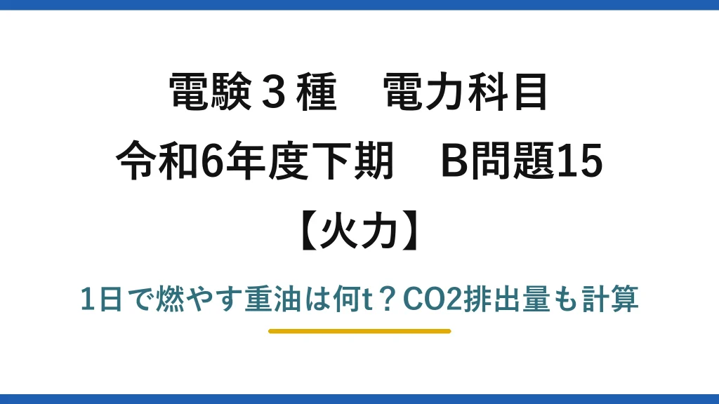 電験3種 電力科目 火力 令和6年度下期 B問題15 1日で燃やす重油は何t？CO2排出量も計算