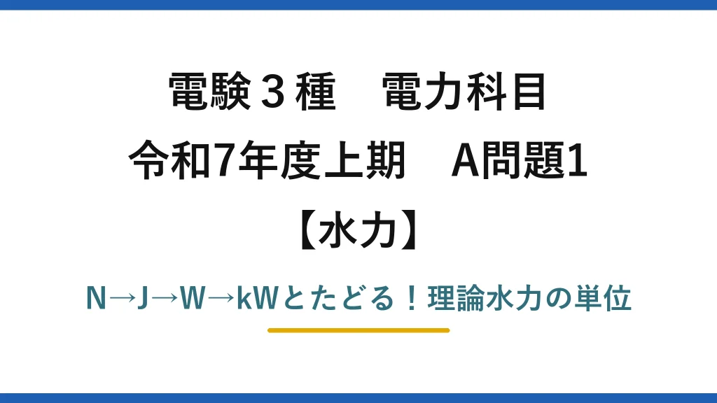 電験3種 電力科目 水力 令和7年度上期 A問題1 N→J→W→kWとたどる！理論水力の単位