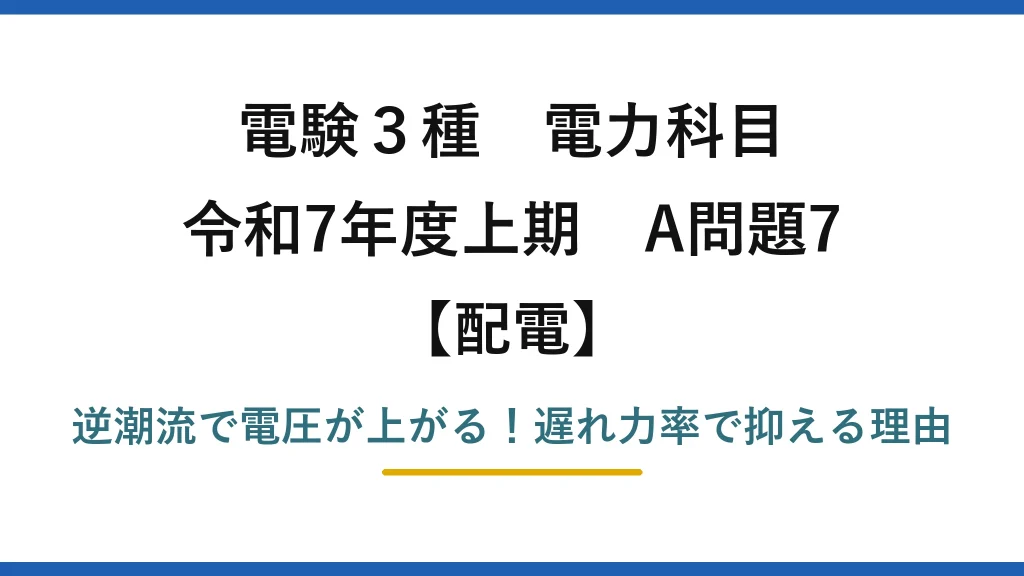 電験3種 電力科目 配電 令和7年度上期 A問題7 逆潮流で電圧が上がる！遅れ力率で抑える理由