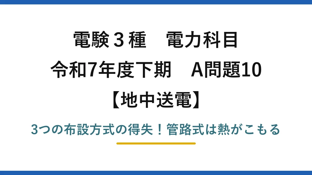 電験3種 電力科目 地中送電 令和7年度下期 A問題10 3つの布設方式の得失！管路式は熱がこもる
