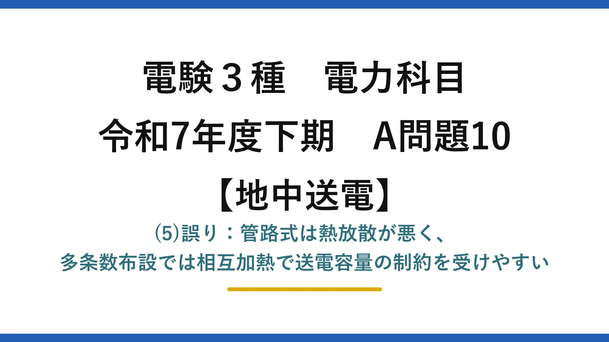 電験3種 電力科目【地中送電】令和7年度下期 A問題10 (5)誤り：管路式は熱放散が悪く、多条数布設では相互加熱で送電容量の制約を受けやすい