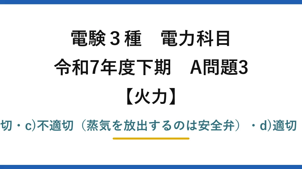 電験3種 電力科目【火力】令和7年度下期 A問題3 a)適切・b)適切・c)不適切（蒸気を放出するのは安全弁）・d)適切・e)適切→(4)