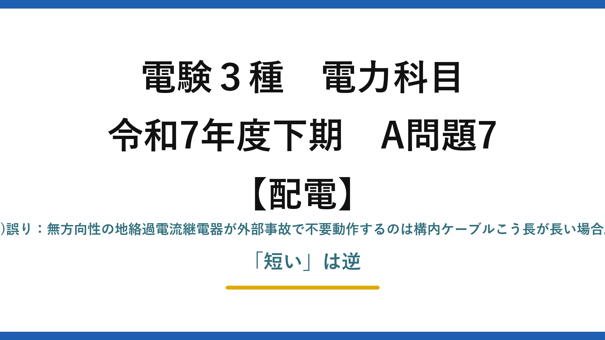 電験3種 電力科目【配電】令和7年度下期 A問題7 (3)誤り：無方向性の地絡過電流継電器が外部事故で不要動作するのは構内ケーブルこう長が長い場合。「短い」は逆