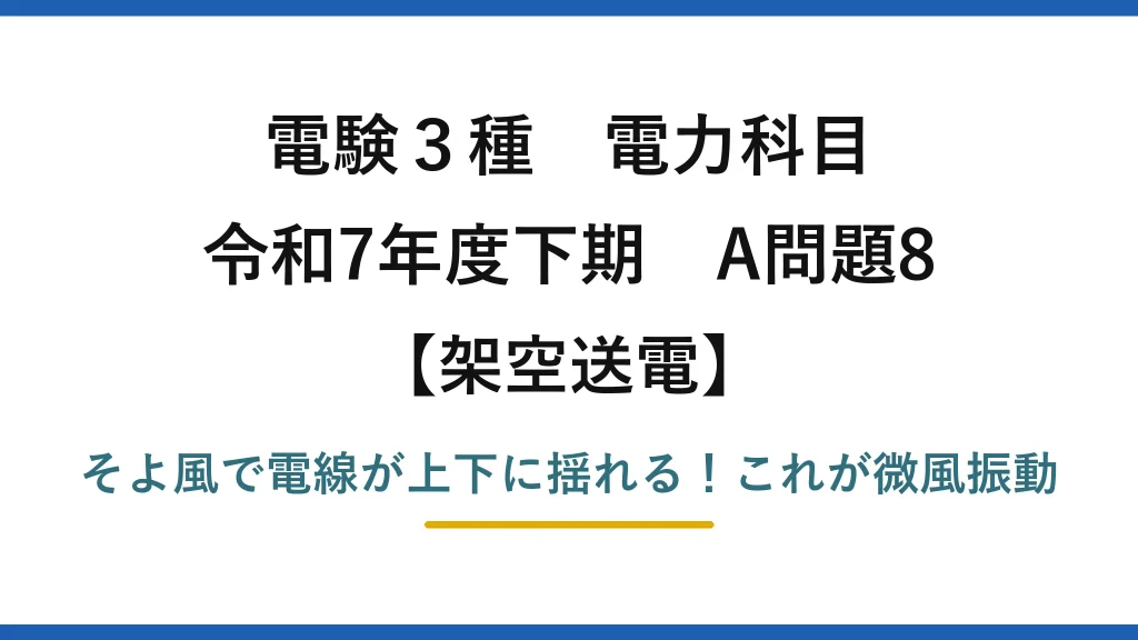 電験3種 電力科目 架空送電 令和7年度下期 A問題8 そよ風で電線が上下に揺れる！これが微風振動