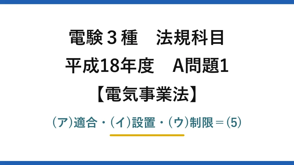 電験3種 法規科目【電気事業法】平成18年度 A問題1 (ア)適合・(イ)設置・(ウ)制限＝(5)