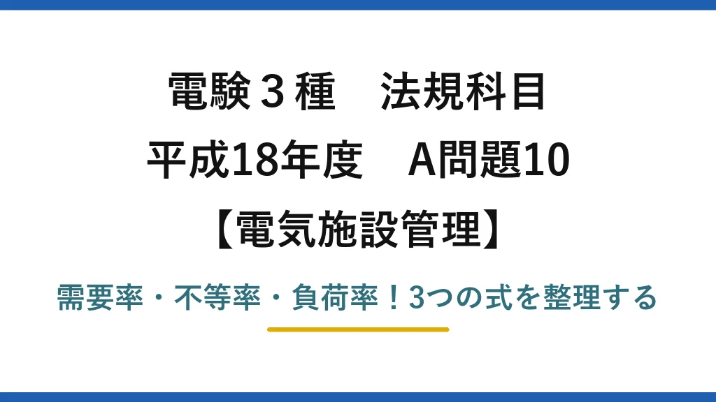 電験3種 法規科目 電気施設管理 平成18年度 A問題10 需要率・不等率・負荷率！3つの式を整理する