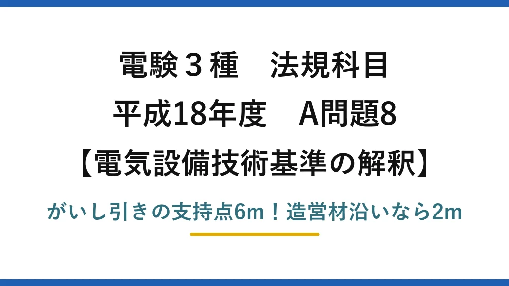 電験3種 法規科目 電気設備技術基準の解釈 平成18年度 A問題8 がいし引きの支持点6m！造営材沿いなら2m