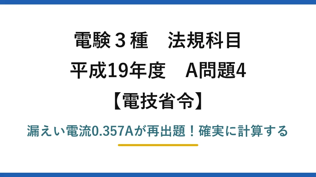 電験3種 法規科目 電技省令 平成19年度 A問題4 漏えい電流0.357Aが再出題！確実に計算する