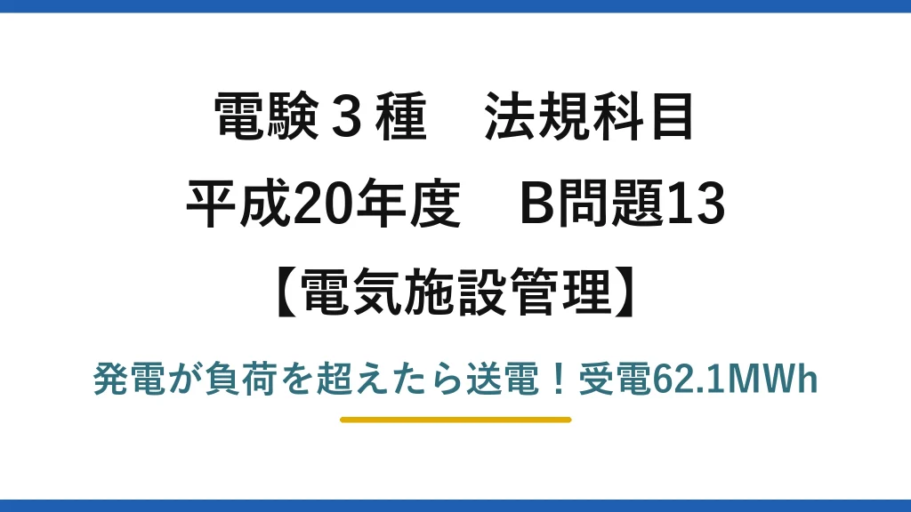 電験3種 法規科目 電気施設管理 平成20年度 B問題13 発電が負荷を超えたら送電！受電62.1MWh
