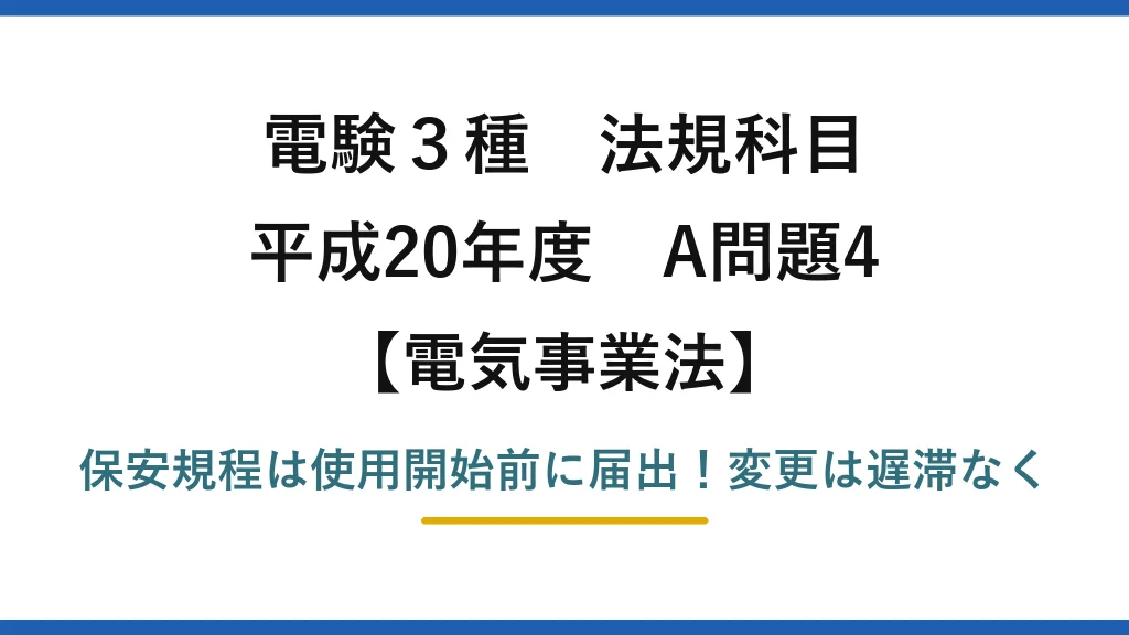 電験3種 法規科目 電気事業法 平成20年度 A問題4 保安規程は使用開始前に届出！変更は遅滞なく