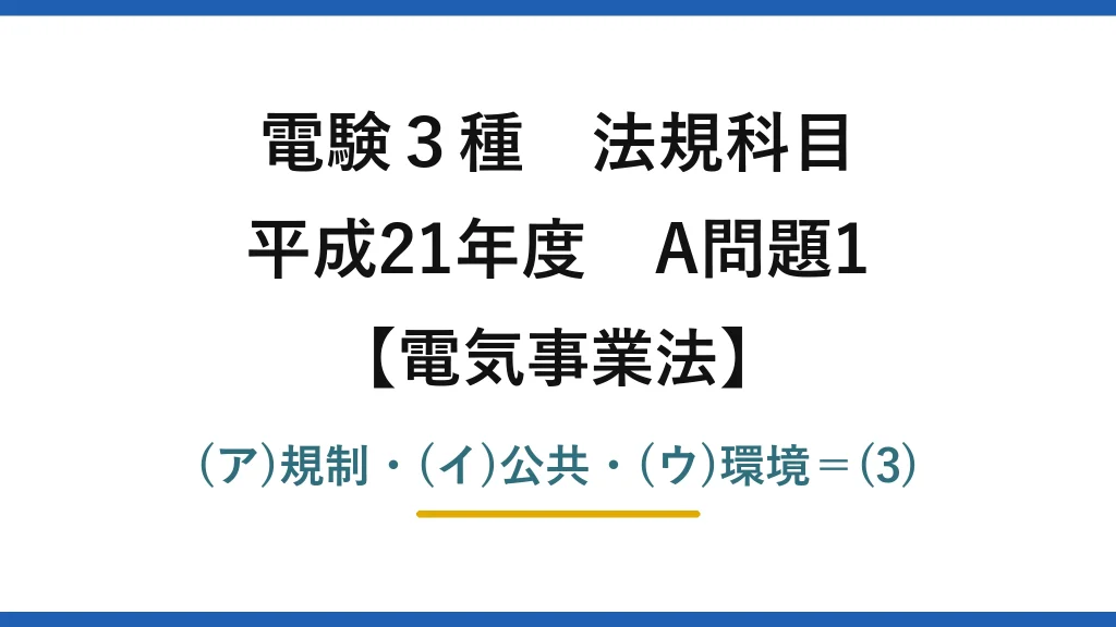 電験3種 法規科目【電気事業法】平成21年度 A問題1 (ア)規制・(イ)公共・(ウ)環境＝(3)