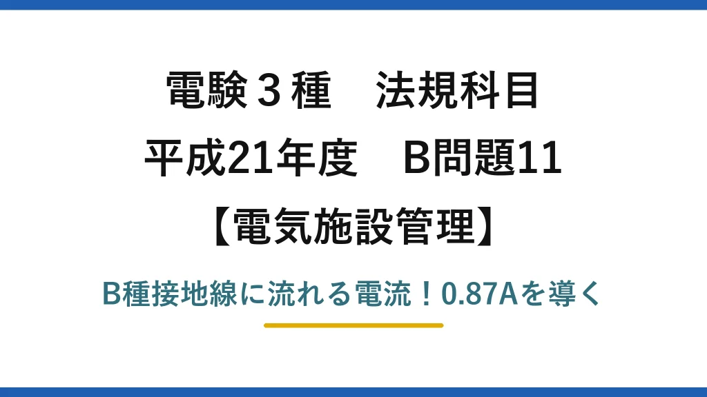 電験3種 法規科目 電気施設管理 平成21年度 B問題11 B種接地線に流れる電流！0.87Aを導く