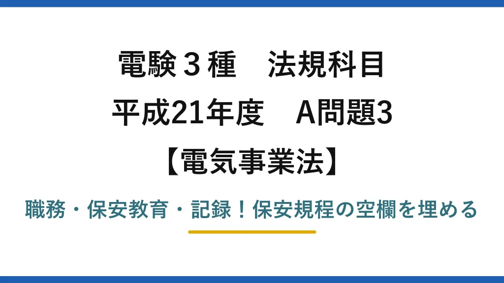 電験3種 法規科目 電気事業法 平成21年度 A問題3 職務・保安教育・記録！保安規程の空欄を埋める