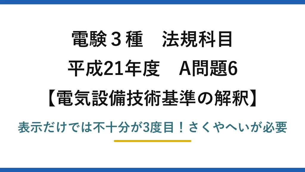 電験3種 法規科目 電気設備技術基準の解釈 平成21年度 A問題6 表示だけでは不十分が3度目！さくやへいが必要