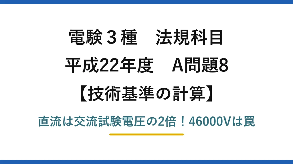 電験3種 法規科目 技術基準の計算 平成22年度 A問題8 直流は交流試験電圧の2倍！46000Vは罠