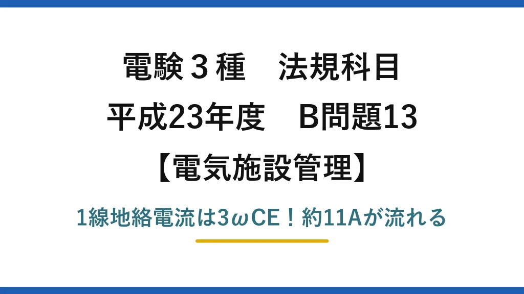 電験3種 法規科目 電気施設管理 平成23年度 B問題13 1線地絡電流は3ωCE！約11Aが流れる