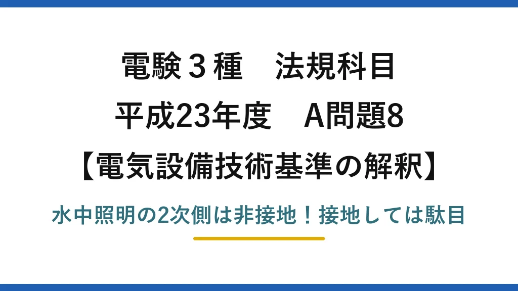 電験3種 法規科目 電気設備技術基準の解釈 平成23年度 A問題8 水中照明の2次側は非接地！接地しては駄目