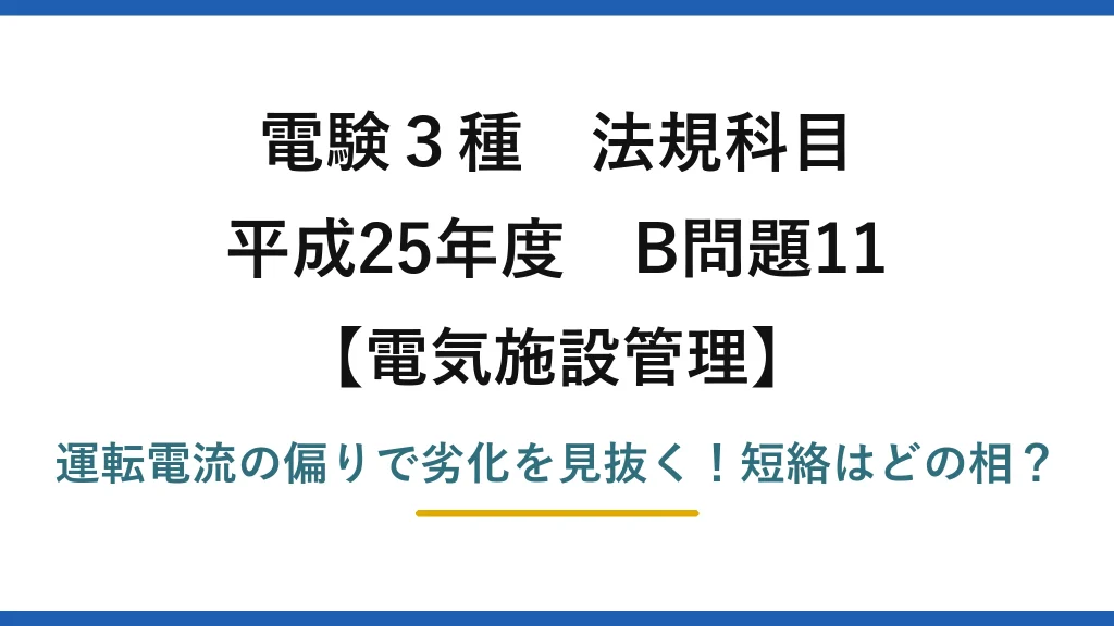 電験3種 法規科目 電気施設管理 平成25年度 B問題11 運転電流の偏りで劣化を見抜く！短絡はどの相？