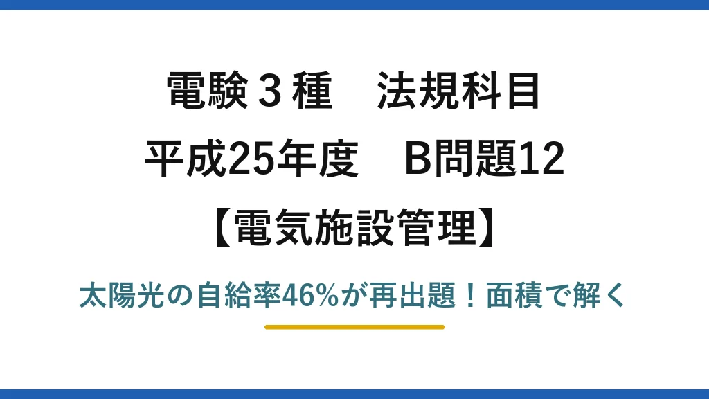 電験3種 法規科目 電気施設管理 平成25年度 B問題12 太陽光の自給率46%が再出題！面積で解く
